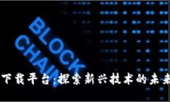 区块链下载平台：探索新