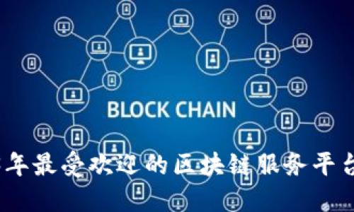 2023年最受欢迎的区块链服务平台大全