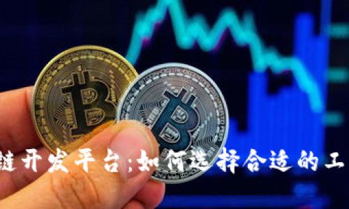 浙江区块链开发平台：如何选择合适的工具与服务？