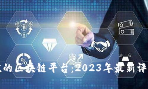 最有价值的区块链平台：2023年最新评估与展望