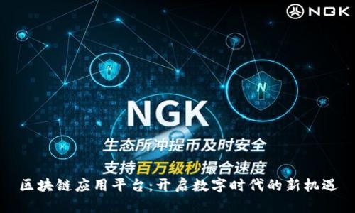 区块链应用平台：开启数字时代的新机遇