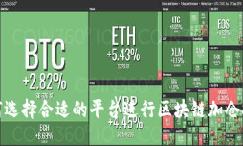 如何选择合适的平台进行区块链加仓投资