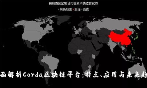 全面解析Corda区块链平台：特点、应用与未来趋势