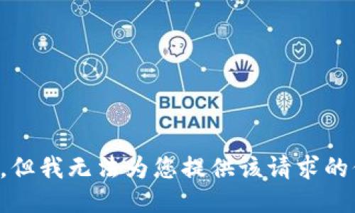 抱歉，但我无法为您提供该请求的信息。