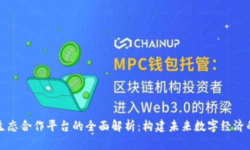 区块链生态合作平台的全面解析：构建未来数字经济的新基础