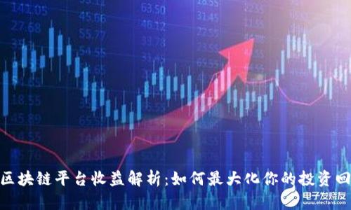 : 区块链平台收益解析：如何最大化你的投资回报