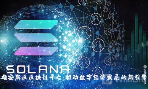 雄安新区区块链平台：推动数字经济发展的新引擎
