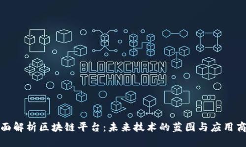 全面解析区块链平台：未来技术的蓝图与应用商机
