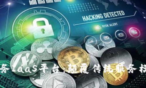 区块链公共服务IaaS平台：颠覆传统服务模式的前沿技术