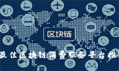 2023年最佳区块链消费服务平台推荐与评测