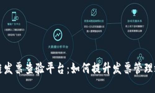 云南省区块链发票查验平台：如何提升发票管理效率与安全性
