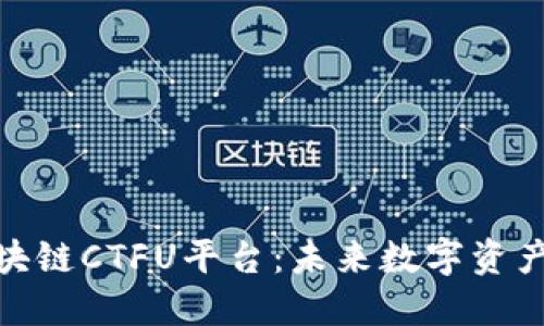 探秘云象区块链CTFU平台：未来数字资产管理新选择