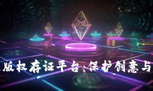 全面解析区块链版权存证平台：保护创意与知识产权的未来