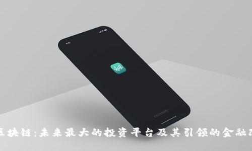 : 区块链：未来最大的投资平台及其引领的金融改革