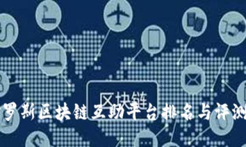 2023年俄罗斯区块链互助平台排名与评测：用户指南