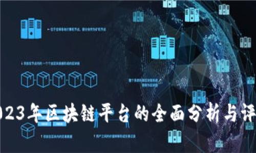 2023年区块链平台的全面分析与评价