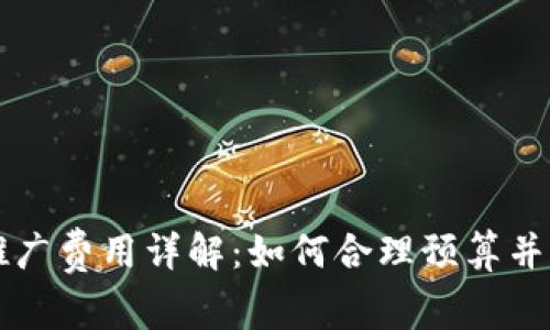 区块链平台推广费用详解：如何合理预算并实现有效推广