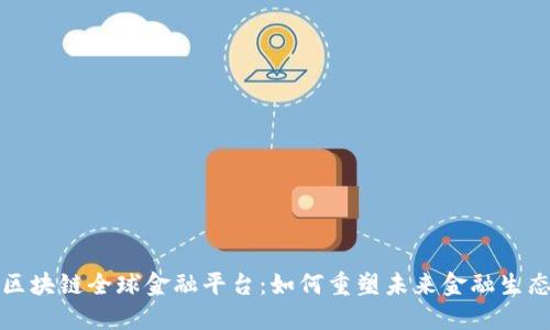 区块链全球金融平台：如何重塑未来金融生态