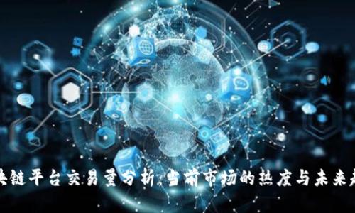 区块链平台交易量分析：当前市场的热度与未来趋势