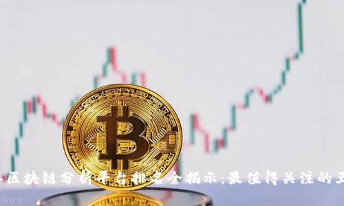 2023年区块链分析平台排名全揭示：最值得关注的五大平台