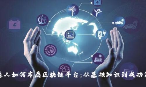 普通人如何布局区块链平台：从基础知识到成功策略