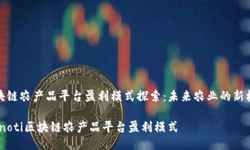 区块链农产品平台盈利模式探索：未来农业的新机遇

bianoti区块链农产品平台盈利模式