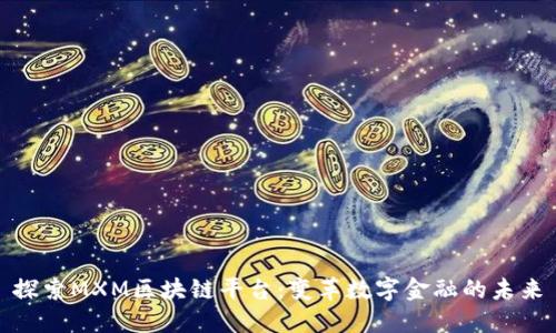 探索MXM区块链平台：变革数字金融的未来