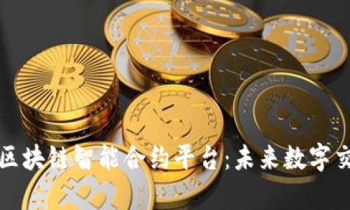 全面解析五菱区块链智能合约平台：未来数字交易的核心引擎