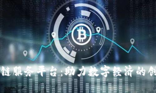 广西区块链服务平台：助力数字经济的创新与发展