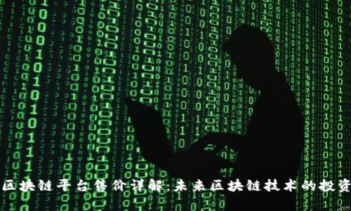 蚂蚁区块链平台售价详解：未来区块链技术的投资前景