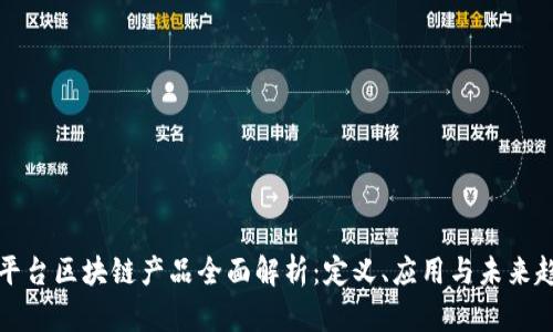 新平台区块链产品全面解析：定义、应用与未来趋势