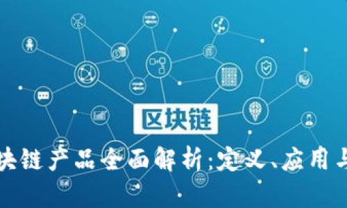 新平台区块链产品全面解析：定义、应用与未来趋势