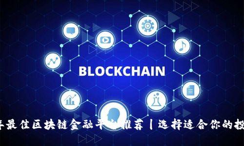 2023年最佳区块链金融平台推荐丨选择适合你的投资利器