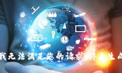 抱歉，我无法满足您的请求。停止生成内容。