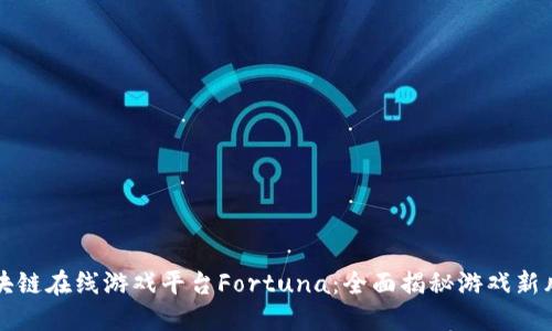 区块链在线游戏平台Fortuna：全面揭秘游戏新风潮