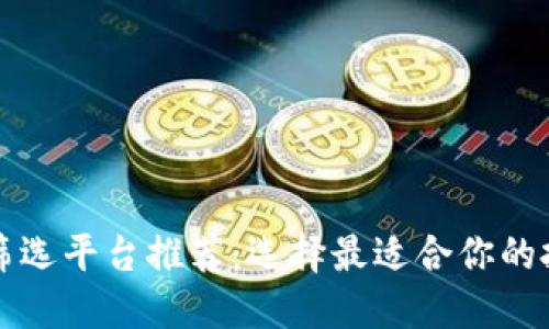 区块链筛选平台推荐：选择最适合你的投资工具