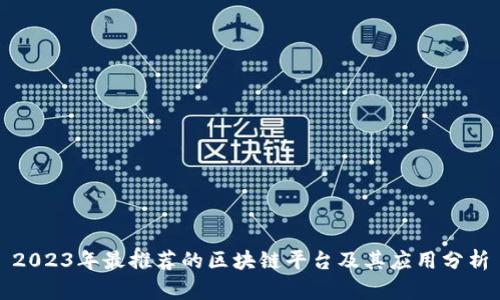 2023年最推荐的区块链平台及其应用分析