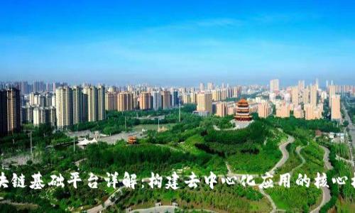 区块链基础平台详解：构建去中心化应用的核心框架