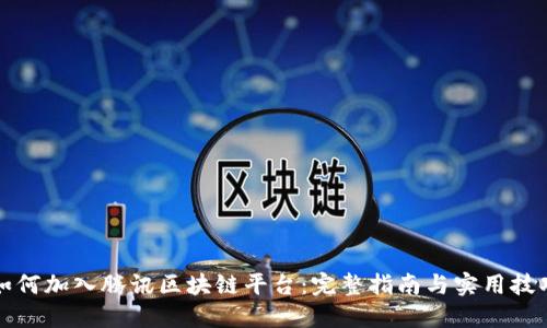 如何加入腾讯区块链平台：完整指南与实用技巧