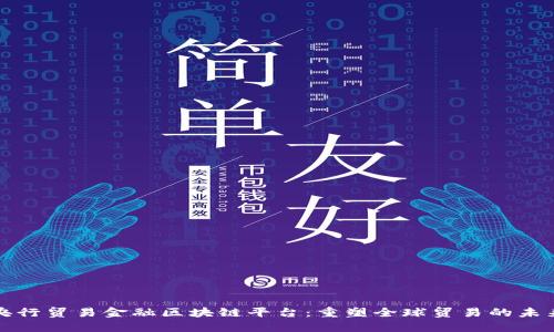 央行贸易金融区块链平台：重塑全球贸易的未来