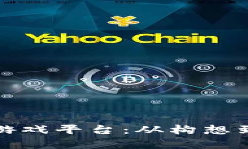 : 如何打造区块链游戏平台：从构想到实现的全方位指南