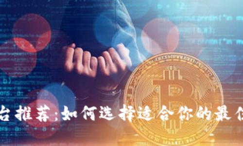 区块链平台推荐：如何选择适合你的最佳解决方案