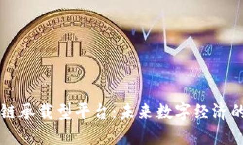 区块链承载型平台：未来数字经济的基石