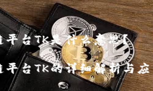 区块链平台TK是什么意思？

区块链平台TK的详细解析与应用前景