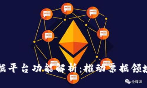 区块链电子票据平台功能解析：推动票据领域的创新与效率