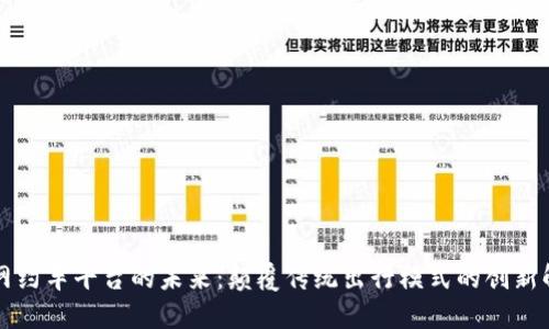 区块链网约车平台的未来：颠覆传统出行模式的创新解决方案