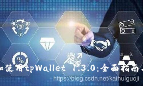 如何正确下载和使用tpWallet 1.3.0：全面指南与常见问题解答