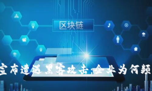区块链平台宣布遭遇黑客攻击：企业为何频繁成为目标?