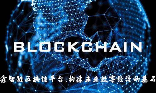 鑫智链区块链平台：构建未来数字经济的基石