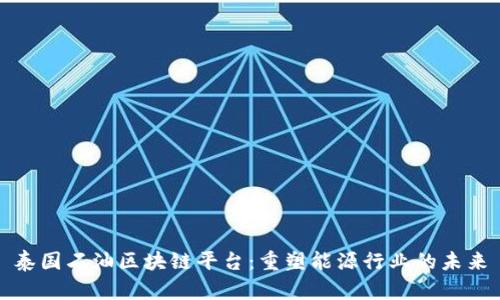 泰国石油区块链平台：重塑能源行业的未来